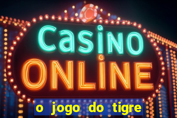 o jogo do tigre da dinheiro